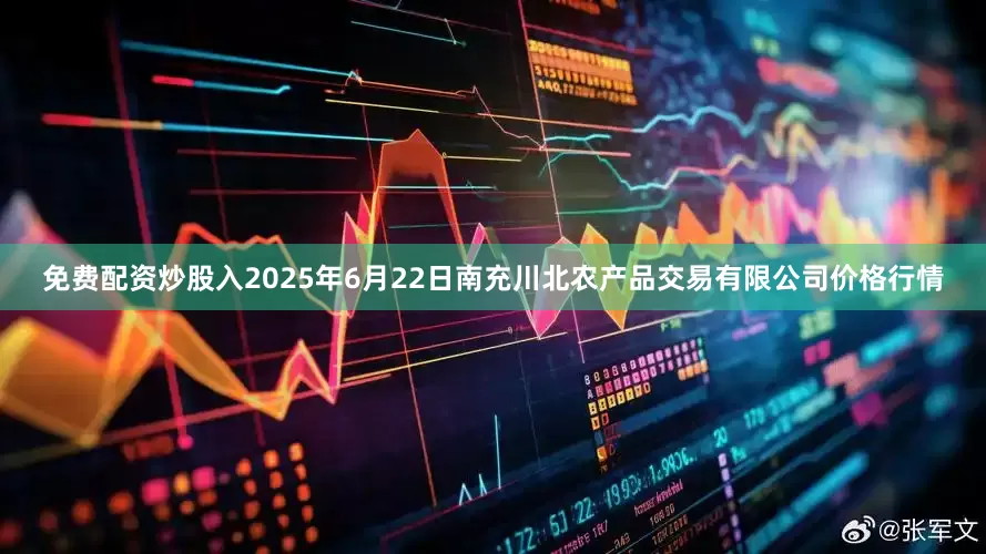 免费配资炒股入2025年6月22日南充川北农产品交易有限公司价格行情
