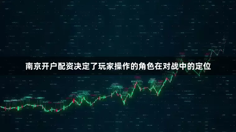 南京开户配资决定了玩家操作的角色在对战中的定位