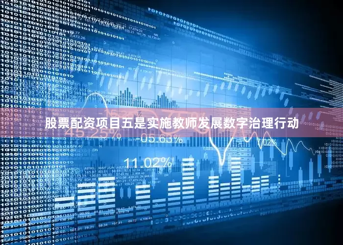 股票配资项目五是实施教师发展数字治理行动