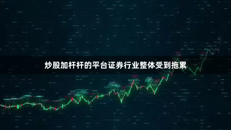 炒股加杆杆的平台证券行业整体受到拖累