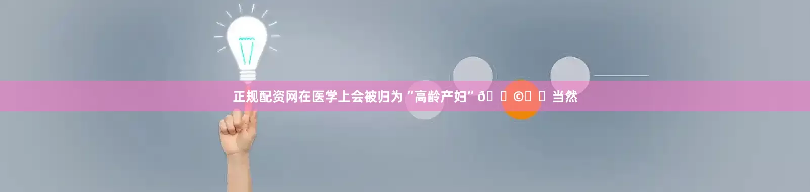 正规配资网在医学上会被归为“高龄产妇”👩⚕️当然