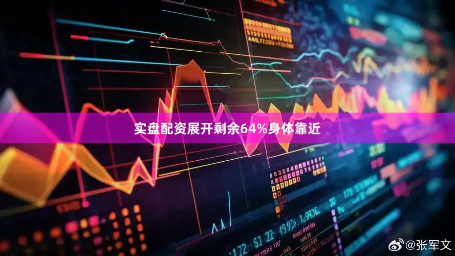实盘配资展开剩余64%身体靠近